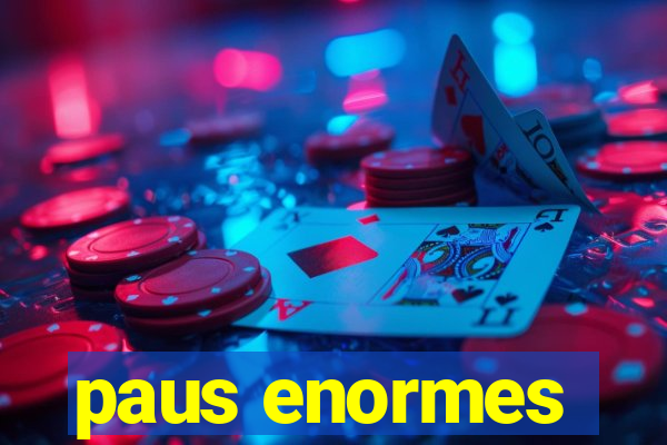 paus enormes